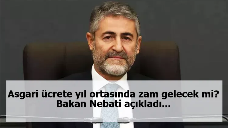 Asgari ücrete yıl ortasında zam gelecek mi? Bakan Nebati açıkladı...